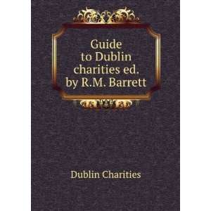 Guide to Dublin Charities Ed. by R.M. Barrett. Dublin Charities 