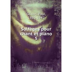  SolfÃ¨ges pour chant et piano. 5 Paul, 1865 1942 Gilson 