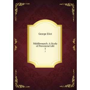    Middlemarch A Study of Provincial Life. 1 George Eliot Books