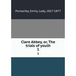 Clare Abbey, or, The trials of youth. 1 Emily, Lady, 1817 1877 