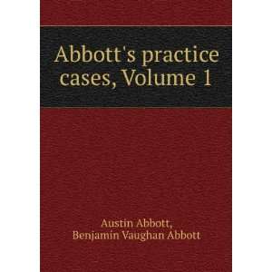   practice cases, Volume 1 Benjamin Vaughan Abbott Austin Abbott Books