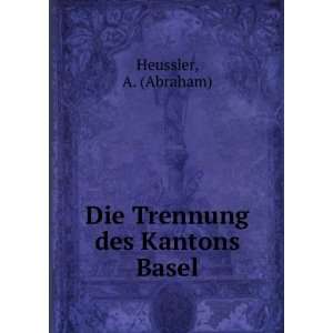    Die Trennung des Kantons Basel A. (Abraham) Heussler Books