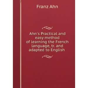   the French language, tr. and adapted to English . Franz Ahn Books