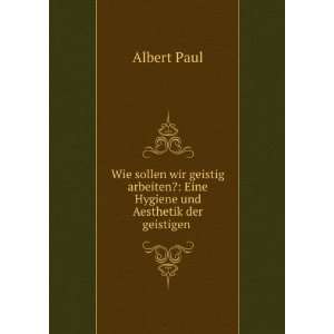   ? Eine Hygiene und Aesthetik der geistigen . Albert Paul Books