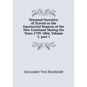   Years 1799 1804, Volume 5,Â part 1 Alexander Von Humboldt Books