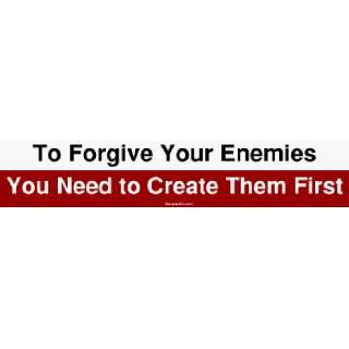 To Forgive Your Enemies You Need to Create Them First Large Bumper 