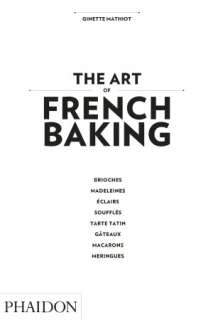   The Art of French Baking by Ginette Mathiot, Phaidon 