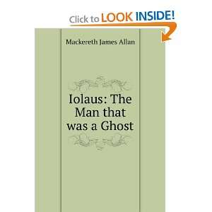    The Man that was a Ghost Mackereth James Allan  Books