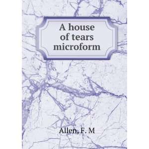 A house of tears microform F. M Allen Books