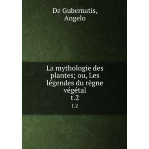   ©gendes du rÃ¨gne vÃ©gÃ©tal. t.2 Angelo De Gubernatis Books