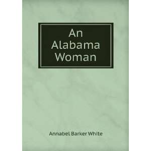  An Alabama Woman Annabel Barker White Books