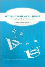Acting, Learning and Change Creating Original Plays with Adolescents 