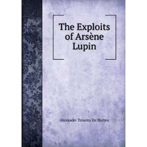   The Exploits of ArsÃ¨ne Lupin Alexander Teixeira De Mattos Books