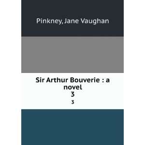    Sir Arthur Bouverie  a novel. 3 Jane Vaughan Pinkney Books