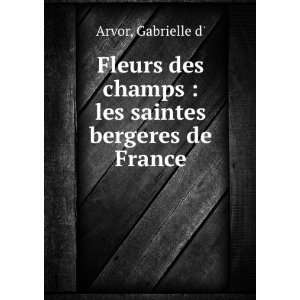   des champs  les saintes bergeres de France Gabrielle d Arvor Books