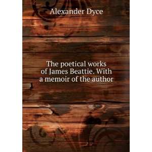   of James Beattie. With a memoir of the author Alexander Dyce Books
