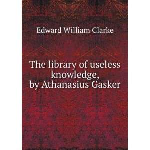  The library of useless knowledge, by Athanasius Gasker 