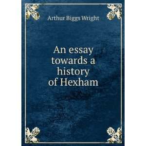 An essay towards a history of Hexham Arthur Biggs Wright Books