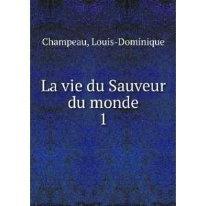    La vie du Sauveur du monde. 1 Louis Dominique Champeau Books