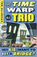 Hey Kid, Want to Buy a Bridge? (The Time Warp Trio Series #11)