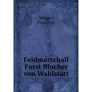   Furst Blucher von Wahlstatt Friedrich Wigger  Books