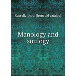    Manology and soulogy Jacob. [from old catalog] Cassell Books