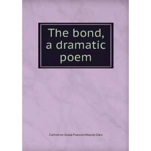   The bond, a dramatic poem Catherine Grace Frances Moody Gore Books