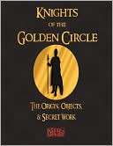 Knights Of The Golden Circle   The Origin, Objects, And Secret Work