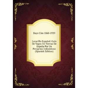   Un Peregrino Industrioso (Spanish Edition) Bayo Ciro 1860 1939 Books