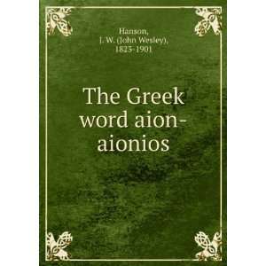  The Greek word aion aionios J. W. (John Wesley), 1823 