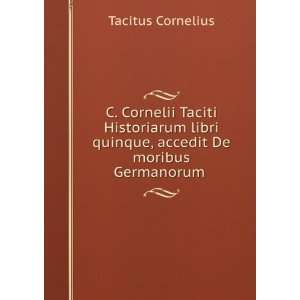   quinque, accedit De moribus Germanorum . Tacitus Cornelius Books