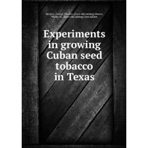 Experiments in growing Cuban seed tobacco in Texas George 