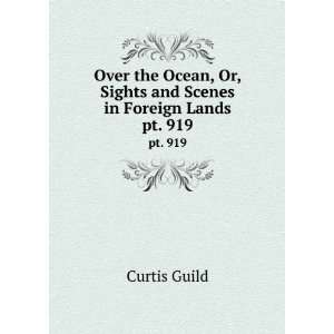   Or, Sights and Scenes in Foreign Lands. pt. 919 Curtis Guild Books
