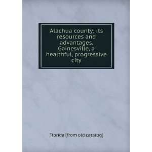  Alachua county; its resources and advantages. Gainesville 