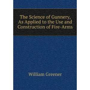  The Science of Gunnery, As Applied to the Use and 