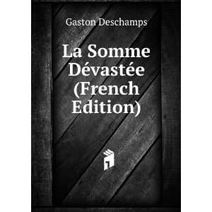  La Somme DÃ©vastÃ©e (French Edition) Gaston Deschamps Books