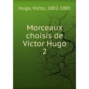 Morceaux choisis de Victor Hugo. 2 Hugo Victor Books
