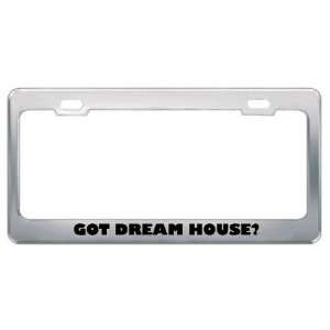 Got Dream House? Music Musical Instrument Metal License Plate Frame 