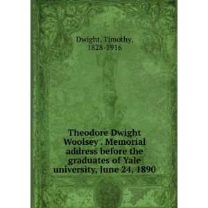   of Yale university, June 24, 1890 Timothy, 1828 1916 Dwight Books