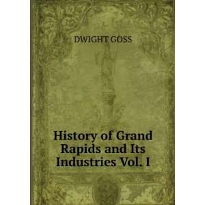   History of Grand Rapids and Its Industries Vol. I. DWIGHT GOSS Books