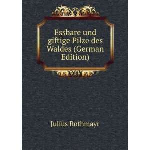   und giftige Pilze des Waldes (German Edition) Julius Rothmayr Books