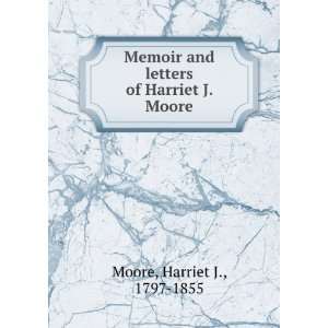   and letters of Harriet J. Moore Harriet J., 1797 1855 Moore Books
