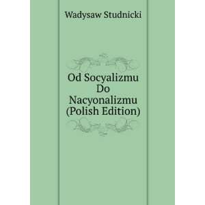   Socyalizmu Do Nacyonalizmu (Polish Edition) Wadysaw Studnicki Books