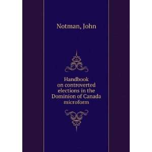  elections in the Dominion of Canada microform John Notman Books
