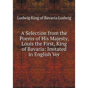 Selection from the Poems of His Majesty, Louis the First, King of 