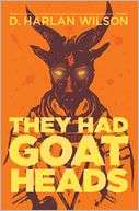   They Had Goat Heads by D. Harlan Wilson, Atlatl Press 