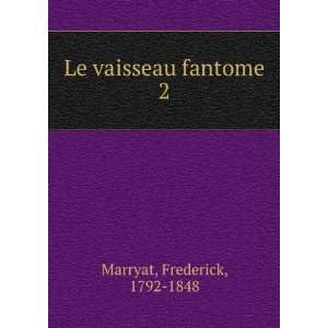  Le vaisseau fantome. 2 Frederick, 1792 1848 Marryat 