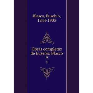   Obras completas de Eusebio Blasco. 9 Eusebio, 1844 1903 Blasco Books