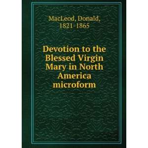 Devotion to the Blessed Virgin Mary in North America microform Donald 