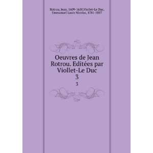 Jean Rotrou. EditÃ©es par Viollet Le Duc. 3 Jean, 1609 1650,Viollet 